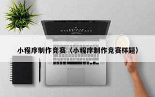 甘南小程序制作竞赛（小程序制作竞赛样题）