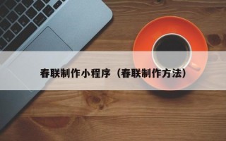 甘南春联制作小程序（春联制作方法）
