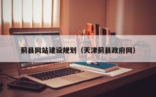 甘南蓟县网站建设规划（天津蓟县政府网）